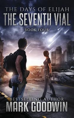The Seventh Vial: A Novel of the Great Tribulation by Goodwin, Mark