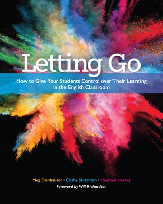Letting Go: How to Give Your Students Control Over Their Learning in the English Classroom by Donhauser, Meg