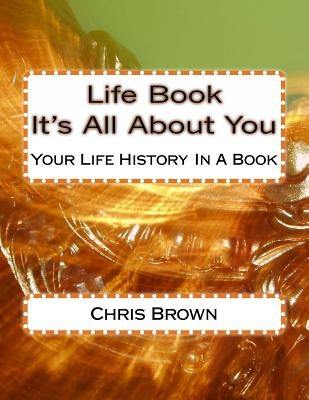Life Book - It's All About You: Your Life History In A Book by Brown, Chris