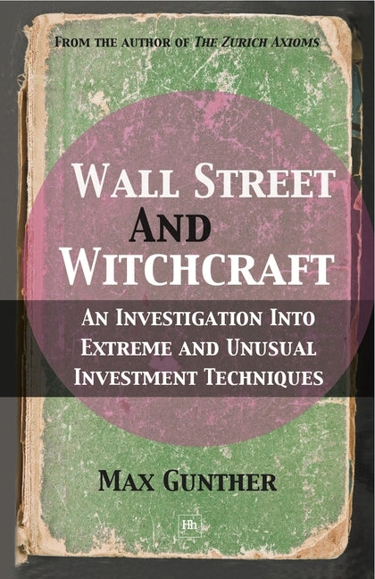 Wall Street and Witchcraft: An Investigation Into Extreme and Unusual Investment Techniques by Gunther, Max