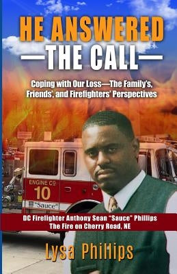 He Answered the Call: Coping with Our Loss - Family's, Friends', and Firefighters' Perspectives by Phillips, Lysa