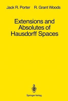 Extensions and Absolutes of Hausdorff Spaces by Porter, Jack R.