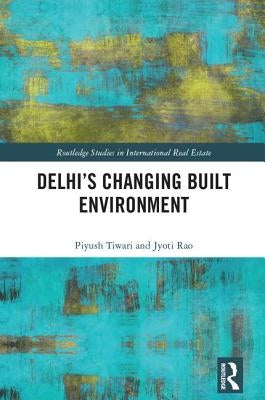 Delhi's Changing Built Environment by Tiwari, Piyush