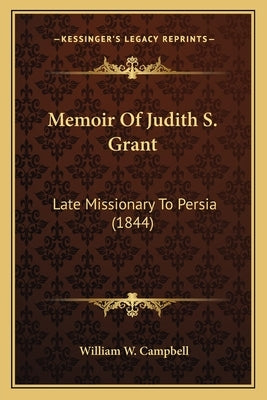Memoir Of Judith S. Grant: Late Missionary To Persia (1844) by Campbell, William W.