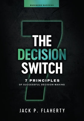 The Decision Switch: 7 Principles of Successful Decision-Making by Flaherty, Jack P.