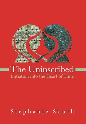 The Uninscribed: Initiation into the Heart of Time by South, Stephanie