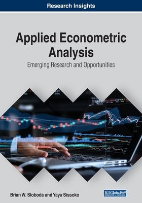 Applied Econometric Analysis: Emerging Research and Opportunities by Sloboda, Brian W.