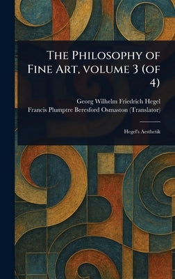 The Philosophy of Fine Art, Volume 3 (of 4) by Hegel, Georg Wilhelm Friedrich