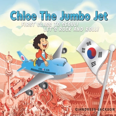Chloe the Jumbo Jet: 1st Class to Seoul; Let's Rock and Roll by Jackson, Ciandress P.