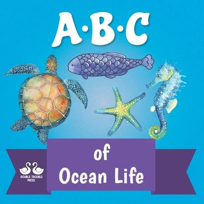 ABC of Ocean Life: A Rhyming Children's Picture Book About the Animals of the Sea by Double Trouble Press