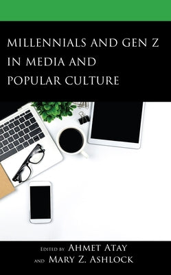 Millennials and Gen Z in Media and Popular Culture by Atay, Ahmet