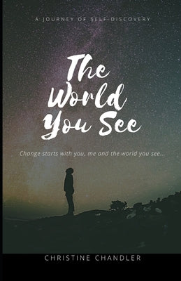 The World You See: Change the World You See One Person at a Time! Starting with you! by Chandler, Christine Annette