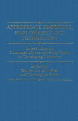 Appropriate Products, Employment and Technology: Case-Studies on Consumer Choice and Basic Needs in Developing Countries by Ginneken, Wouter Van