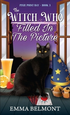 The Witch Who Filled in the Picture (Pixie Point Bay Book 3): A Cozy Witch Mystery by Belmont, Emma