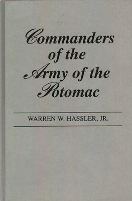 Commanders of the Army of the Potomac. by Hassler, Warren W.