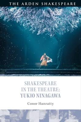 Shakespeare in the Theatre: Yukio Ninagawa by Hanratty, Conor