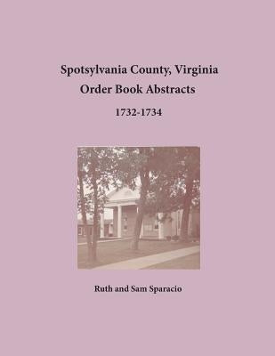 Spotsylvania County, Virginia Order Book Abstracts 1732-1734 by Sparacio, Ruth
