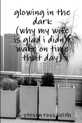 glowing in the dark (why my wife is glad i didn't wake up on time that day) by Keith, Steven Ross