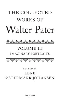 The Collected Works of Walter Pater Imaginary Portraits: Volume 3 by Ostermark-Johansen, Lene