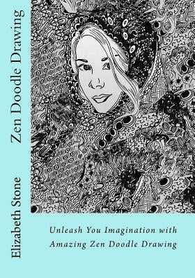 Zen Doodle Drawing: Unleash You Imagination with Amazing Zen Doodle Drawing by Stone, Elizabeth