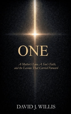 One: A Mother's Love, A Son's Faith, and the Lessons That Carried Forward by Willis, David J.