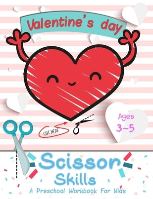 Valentine's Day: Scissor Skills A Preschool Workbook For Kids: Scissors Practice for Kindergarten by Crafter, Happy Kid