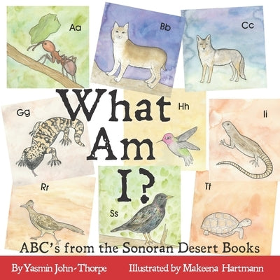 What Am I?: ABC's from the Sonoran Desert Books by Hartmann, Makeena