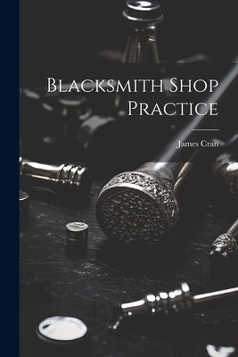 Blacksmith Shop Practice by Cran, James