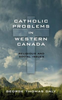 Catholic Problems in Western Canada by Mathieu, Reverend O. E.