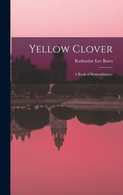 Yellow Clover; a Book of Remembrance by Bates, Katharine Lee