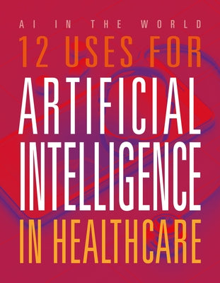 12 Uses for Artificial Intelligence in Healthcare by Bolte, Mari