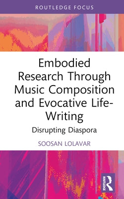 Embodied Research Through Music Composition and Evocative Life-Writing: Disrupting Diaspora by Lolavar, Soosan