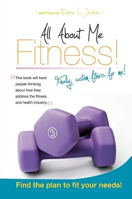 All About Me Fitness!: Finally, Custom Fitness for Me! by Jackson, Denise L.