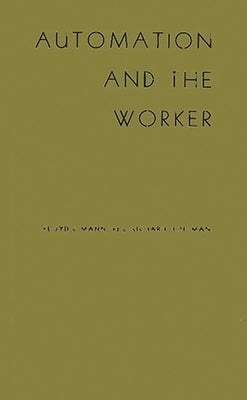 Automation and the Worker: A Study of Social Change in Power Plants by Mann, Floyd Christopher