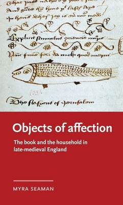 Objects of Affection: The Book and the Household in Late Medieval England by Seaman, Myra