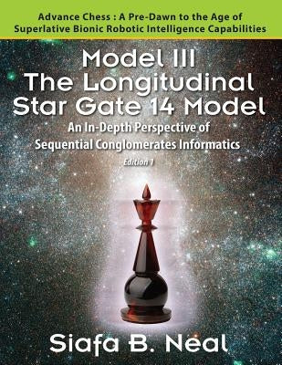 Model III: The Longitudinal Star Gate 14 Model: An In-Depth Perspective of Sequential Conglomerates Informatics. Edition 1 - Adva by Neal, Siafa B.