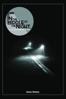 In the Middle of the Night: A Collection of Poems by Henry, Iona