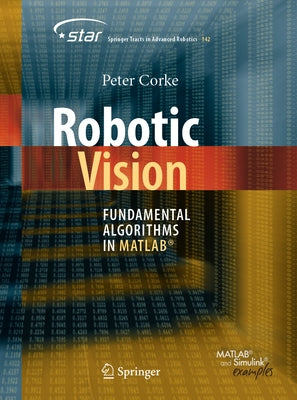 Robotic Vision: Fundamental Algorithms in Matlab(r) by Corke, Peter