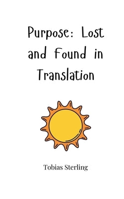 Purpose: Lost and Found in Translation by Sterling, Tobias
