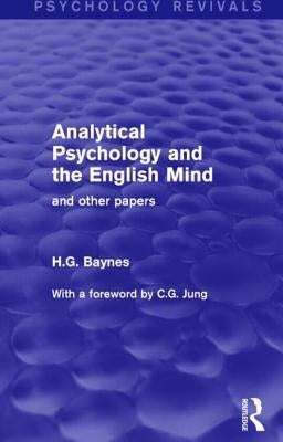 Analytical Psychology and the English Mind: And Other Papers by Baynes, H. G.