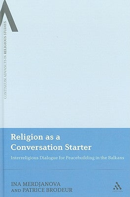 Religion as a Conversation Starter: Interreligious Dialogue for Peacebuilding in the Balkans by Merdjanova, Ina