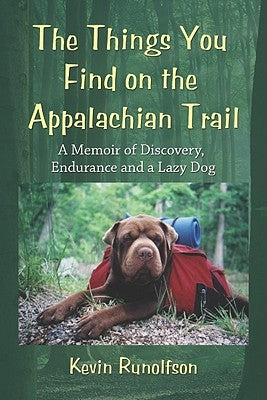 The Things You Find on the Appalachian Trail: A Memoir of Discovery, Endurance and a Lazy Dog by Runolfson, Kevin