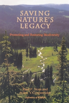 Saving Nature's Legacy: Protecting and Restoring Biodiversity by Noss, Reed F.
