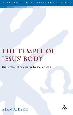 Temple of Jesus' Body: The Temple Theme in the Gospel of John by Kerr, Alan