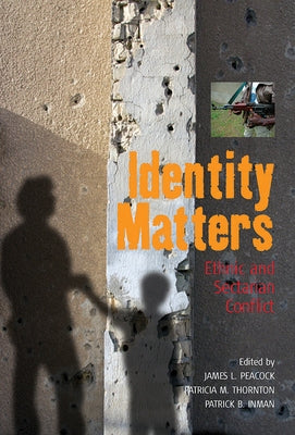 Identity Matters: Ethnic and Sectarian Conflict by Peacock, James L.