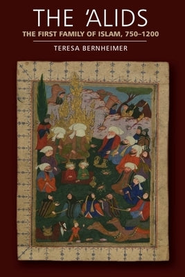 The 'Alids: The First Family of Islam, 750-1200 by Bernheimer, Teresa