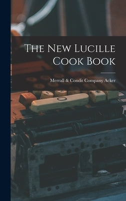 The New Lucille Cook Book by Acker, Merrall &. Condit Company