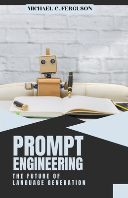 Prompt Engineering; The Future Of Language Generation by Ferguson, Michael