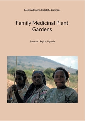 Family Medicinal Plant Gardens: Rwenzori Region, Uganda by Adriaens, Monik
