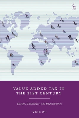 Value Added Tax in the 21st Century: Design, Challenges, and Opportunities by Zu, Yige